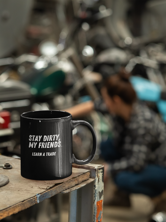 STAY DIRTY, MY FRIENDS...LEARN A TRADE Black Mug (11oz, 15oz)